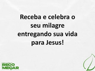 Receba e celebra o
seu milagre
entregando sua vida
para Jesus!
 