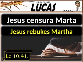 Jesus censura Marta
Lc 10.41.
Jesus rebukes Martha
 