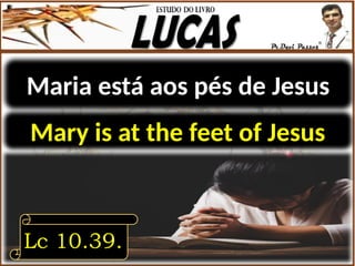 Maria está aos pés de Jesus
Lc 10.39.
Mary is at the feet of Jesus
 