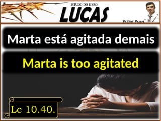 Marta está agitada demais
Lc 10.40.
Marta is too agitated
 
