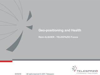 Geo-positioning and Health Rémi ALQUIER - TELESPAZIO France 