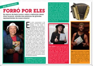 2120
Forró por eles
E
m junho comemoramos a tão
famosa e esperada Festa Junina!
Festejada o mês inteiro e
prorrogada para o mês de julho, a
festa de São João brasileira é típica
da Região Nordeste. Por ser uma região
árida, o Nordeste agradece anualmente a
São João Batista, mas também a São Pedro,
pelas chuvas caídas nas lavouras. Em razão
da época propícia para a colheita do milho,
as comidas feitas de milho integram a
tradição, como a canjica, a pamonha, o
curau, o milho cozido, a pipoca e o bolo de
milho. Também pratos típicos das festas são
o arroz-doce, a broa de milho, a cocada, o
bom-bocado, o quentão, o vinho quente
(quentão), o pé-de-moleque, a batata-doce,
o bolo de amendoim, o bolo de pinhão e
muito mais. Tudo isso regado a boa música,
ao nosso bom e velho forró, mas você sabe
o que é o verdadeiro forró-pé-de serra?! E o
forró universitário e o eletronico, será que se
encaixam na linhagem de Luiz Gonzaga?!
Confira as definições que nossos ilustres
representantes da música brasileira falaram
em entrevistas anteriores!
Dominguinhos: A essência do forró está no
zabumba, no triângulo e na sanfona, e há
uma diferença nos vários ritmos que nós
temos no nordeste, porque o baião é um
Alceu Valença: O que é o pé-de-serra?! O
pé-de serra é o forró que vem dentro da
linhagem de Luiz Gonzaga, que foi quem
criou tudo isso! Eu acho que há uma
apropriação indébita quando aparecem
determinadas bandas que não fazem nada
de forró, e colocam uma sanfona e pensam
que estão fazendo um forró, e tocam uma
lambada, tocam um calipso, qualquer coisa
disso e depois vem dizer que isso é forró.
Pegaram a marca forró, ela foi usurpada
porque essa marca vale muito, porque a
marca tem tradição e tem conteúdo.
Tato: O forró universitário, na verdade,
tem o forró-pé-de serra como sua
musicalidade, e disso acabam surgindo
influências. O forró-pé-de serra é
tocado dentro do forró universitário. A
gente utiliza a zabumba, o triângulo, a
sanfona, o violão e a voz como base
do nosso trabalho, que é a base do
forró pé-de-serra.
ritmo, o forró é outro ritmo, o xote é outro,
o arrasta-pé é outro... As pessoas às vezes
globalizam e todos eles ficam sendo só
forró, mas tem uma diferença, e essa
diferença é dada pelo zabumba! O forró-pé-
de-serra e o forró universitário andam
juntos. Já o eletrônico, eu não sei nem que
eletrônico é esse, porque pra mim eletrônico
é outra coisa, mas tudo bem. Eu acho que
essas bandas ainda não acharam um nome
que levassem eles a dizer que tocam forró.
Tenho a impressão que deveriam se chamar
de outra coisa, mas nunca dizer que faz
forró, porque não faz.
Em época de festa junina, saiba a definição desse
ritmo musical, através das palavras de grandes
representantes da nossa música!
 