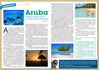 2524
Elcio Vieira é formado em Pedagogia e Turismo, Pós Graduado em Psicopedagogia
Clínica e Institucional, atua no mercado de turismo em Brasília há 26 anos, tendo
visitado mais de 15 paises. Morou 3 anos na itália e na França e atualmente traba-
lha na Sanchat Tour operadora.
Contato: 61 9261-2778 ou revistaposiatividade@yahoo.com.br
A
ruba situa-se no coração do caribe
meridional, a 20 quilômetros da costa
Venezuelana.A ilha tem extensão de
30 quilômetros e 9 quilômetros em
seu ponto mais largo, com uma área
total de 184 quilômetros quadrados.
A topografia e a vegetação são inusitadas para
uma ilha do Caribe. Nas costas do sul e do oeste
encontram-se quilômetros de intocadas praias
brancas consideradas entre as mais lindas do mun-
do, rodeadas por tranquilo mar azul, cuja visibilida-
de em certas áreas chega a profundidade de 30
metros.A costa noroeste, ao longo da costa de bar-
lavento, é escarpada e agreste. O interior é desérti-
co, com uma variedade de cactos e dramáticas for-
mações rochosas.
Ás árvores mais famosas da ilha são as wata-
panas, ou árvores divi-divi, todas permanente-
mente esculpidas em formas graciosas, inclinadas
para o sudeste pelos constantes ventos alísios.
Em Aruba sempre é verão e o clima é seco
todo o tempo.A diferença entre as temperaturas
de meio-dia e meia noite, e entre as de verão e
inverno, é de somente 1,3 C. A média de chuva é
menor que 50 cm por ano, devido principalmen-
te ás curtas pancadas de chuvas durante os me-
ses de novembro e dezembro. Possui uma locali-
zação segura, longe da rota tradicional de
furações. Porém, é preciso considerar a seguinte
advertência: o sol brilha intensamente entre as
11 horas e 14:30, recomenda-se enfaticamente,
portanto, o uso de bloqueadores solares, in-
cluindo os produtos fabricados localmente, tais
como Aruba Aloe.
Aruba tem aproximadamente 110.000 habi-
DICAS:
Não deixe de conhecer a gastro-
nomia da ilha, Aruba oferece 100 op-
ções de finos restaurantes, nesse
caso, hospedagem com all inclusive
talvez não seja vantagem.
Aruba está no horário padrão
do Atlântico, uma hora a menos
que no Brasil.
Muitas lojas são especializadas
em câmaras, cristais e porcelanas,
coleções de marca e roupas de esti-
listas reconhecidos mundialmente.
Roupas de banho são aceitáveis
somente na paria e não nas ruas ou
restaurantes.
tantes permanentes, que representam mais de 94
nacionalidades diferentes e que convivem em har-
monia, e a hospitalidade continua sendo uma tradi-
ção fortemente arraigada entre a população.
Os idiomas oficiais de Aruba são o holandês e o
papiamento que é a língua nativa, mas a maior parte
dos arubanos tem fluência em vários idiomas, incluin-
do o inglês e o espanhol. (O papiamento local, um
idioma melódico e ritmado, evoluiu durante séculos a
partir de uma mistura eclética entre espanhol, holan-
dês e português, com um toque de dialeto indígena,
inglês e francês.)
Aruba tem muitas atrações além das praias, estão
lá às cavernas de Andicuri e Dos Playa, as pitorescas
casas de campo e as coloridas aves em frenchman´s
pass, a Capela de Alto Vista, as sepulturas dos primei-
ros colonos em Seroe Patrishi, o Fort Zoulman, a anti-
ga igreja protestante e o altar neo-gótico ornamenta-
do e entalhado á mão, encontrado na igreja de Santa
Anna em Noord.
Considerada um mar de atrações naturais, Aruba
possui um Parque denominado Nacional Ariok, que
proporciona uma visão do passado da ilha, além de
uma oportunidade para disfrutar sua beleza natural.
Impossível não visitar: a fazenda de avestruzes, a
fazenda de borboletas, santuário dos burros, a ilha de
andorinhas do mar e o santuário de pássaros Bubali.
O ambiente romântico de Aruba, com praias ilu-
minadas pelo pôr-do-sol e esconderijos particulares
na praia, fez da ilha o destino para os récem-casados.
E para quem pensa em se casar, fica a dica: tanto a
lua-de-mel, como a cerimônia de casamento e recep-
ção podem ser feitas na ilha. Por ser um dos locais mais
famosos no Caribe para essas situações, os casais que
procuram romance em Aruba encontram seu refúgio
em momentos memoráveis que junto ás fotos do casa-
mento e a lua-de-mel se tornarão inesquecíveis! A pro-
pósito, realizam-se casamentos civis no salão do histó-
rico edifício da prefeitura, no centro de Oranjestad.
Após o casamento civil, o casal pode realizar uma ceri-
mônia religiosa em uma das igrejas ou sinagogas de
Aruba, ou ainda receber a benção na praia!
A culinária tradicional de Aruba surgia da abun-
dância oferecida pelo mar.Desde o momento em que
os primeiros habitantes povoaram Aruba, os mariscos,
o atum, o wahoo, o mahi-mahi, a garoupa e o pargo
foram os principais produtos trazidos para casa pelo
pescador da ilha para compartilhar com a comunidade
com o intuito de celebração. Atualmente, os frutos do
mar fazem parte dos pratos favoritos nas comidas típi-
cas condimentadas com ervas e especiarias nativas.
Qualquer época do ano é ideal para visitar Aruba.
Os refrescantes ventos alísios ajudam a manter as tem-
peraturas constantemente amenas.Não há estação de
chuvas, a ilha está afastada da rota dos furações e a
temperatura do mar fica ao redor dos 28 C todo o ano.
passaporte
2524
Por Elcio Vieira
Verão o ano todo e
muita Beleza Natural Janeiro, fevereiro e março são os meses mais
populares para visitar a ilha, durante o carnaval
Aruba diverte-se com desfiles, celebrações e festas.
Se você prefere menos multidão e uma at-
mosfera mais relaxante, planeje sua viagem en-
tre meados de abril e setembro.
Mas, se você realmente quer se divertir e
curtir muito sol, pegue o próximo avião e vá co-
nhecer Aruba.
Partindo de Brasília, temos voos diários da
Copa Airlines via Panamá e Avianca via Bogotá.
Em outras palavras, escolha seu próprio mo-
mento e tenha uma boa viagem.
 