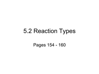 5.2 Reaction Types Pages 154 - 160 