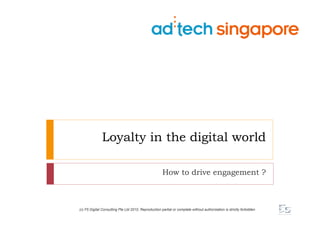 Loyalty in the digital world

                                                      How to drive engagement ?



(c) F5 Digital Consulting Pte Ltd 2010, Reproduction partial or complete without authorization is strictly forbidden
 