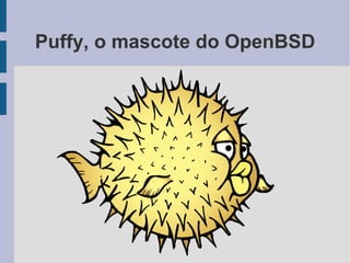 Puffy, o mascote do OpenBSD
 