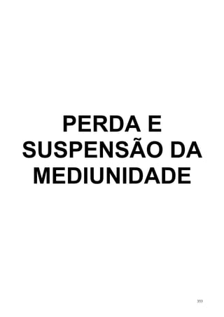PERDA E
SUSPENSÃO DA
 MEDIUNIDADE




           353
 