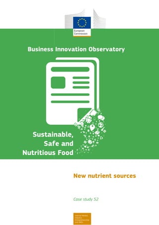 Business Innovation Observatory
Sustainable,
Safe and
Nutritious Food
New nutrient sources
Case study 52
Internal Market,
Industry,
Entrepreneurship
and SMEs
 