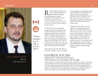 dbq ql hklt dblodb
@gjucan
http://www.jucan.ca
ljb t^p klq built in a
day—it takes patience and
determination to build a
successful career in project
management. Coming out of the
school you have the tools, but
someone with a hammer and nails
may not be ready to start building a
house just yet!
“To learn how to run successful
projects you still need to learn how
to use the tools you have, how to
effectively apply them in real-life to
obtain the desired results. Seek a
mentor, someone with experience
that could guide your first steps and
help you avoid pitfalls. At the end of
the day, one can learn from their own
mistakes but it’s surely less painful to
learn from those of other people!
“Also, get involved with the PMI and
your local Chapter—there is a wealth
of knowledge at your fingertips, and
a large network of people that can
help you to grow as a project
manager. Project managers love to
talk, so ask for advice and you’ll
surely get a downpour of information
about what works and what you
should avoid.
“Lastly, trust your team and work
with them—just because you’re
called a Project Manager does not
mean that you have, or you should
have, all the answers. Projects are
done for people and by people—if
you’re able to connect with your
stakeholders and your team so
everyone works for the project rather
than themselves, then you’ll have
successful projects. And successful
projects make successful project
managers!”
“Project
managers
love to
talk, so
ask for
advice.”
dblodb gr`^kmobpfabkqI lod^kfw^qflk^i
mbocloj^k`b bk^_ibop kbqtloh
George Jucan is an internationally recognized project management expert, currently Chair
of the Canadian Committee at the International Organization of Standardization (ISO) for
the Project, Programme and Portfolio Management set of standards, and International
Convener of ISOTC258WG3, and former Core Team member for PMBOK® Guide—5th
Edition. He is well known as a successful project management consultant, speaker at
public events, trainer and author of high-impact project management articles.
FIND YOUR JOB 14
o
 