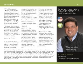 fopq, let’s get the
unpleasant truth out of
the way: very few
companies hire entry level or
junior project managers. These
types of positions are given to
internal employees as
promotion to those who are
trusted and only to manage
projects that are neither high
visibility nor high exposure.
“The way to become an entry
level or junior PM is to leverage
the role you are already doing
in your current job. In other
words, you need to become a
PM in your current position,
even if it is not a formal PM role
or a full time PM role.
“Here is what I mean.
“If you look closely at your
current position, you will notice
that you work on a series of
projects or on a long term
project as an ‘individual
contributor’. In most jobs, you
are responsible for managing
yourself. If you think about it,
you can consciously delineate
between the project
management and the
‘individual contributor’ activities
you do in your current position.
“What you need to do is
‘formalize’ your PM activities.
“But how?
“By following a PM
methodology even if nobody
asks you to do so. Make sure
you develop a mini-scope and
a mini-requirements document
for your part of the work.
Develop a schedule for your
tasks. If there is not one, work
with others to develop a plan
for the entire project. Don’t go
overboard. Make it simple and
easy. Use simple Excel
spreadsheets to track your
plans.
“As you perform your tasks,
create statuses every week
and send them to your
manager (even if he/she does
not ask for them). When the
project is completed, do a
mini-formal project closeout.
For example, setup a brief
‘lessons learned’ meeting.
Capture the outcome of the
meeting and send it out.
Archive all the project
documents and send the link
to your manager and the other
people on the project.
“After you do this for few
projects, sit down with your
management and discuss your
performance and career plan
as a professional project
manager. Make the case for
why you should be promoted
to a project manager. If you are
not successful, update your
resume and apply with other
companies.”
dbq ql hklt p^j^a
@samadaidane
http://guerrillaprojectmanagement.com
Samad Aidane is a Project and Change Management Consultant and Coach with over two decades of
experience in technology change initiatives in industries such telecom, finance, and healthcare with companies
such as HP, Cap Gemini, Time Warner Telecom, and Telefonica. Samad holds a Post Graduate Degree in the
Neuroscience of Leadership from Middlesex University, U.K. His research connects the latest findings in brain
science research to leadership development and informs the ways project managers and organizational change
leaders can improve their capacity to make effective decisions, solve complex problems, and facilitate lasting
change. Samad is certified by PMI as a Project Management Professional and a member of the Social &
Affective Neuroscience Society.
c p^j^a ^fa^kbmolgb`q j^k^dboI
kbrolcolkqfboK`lj
FIND YOUR PROJECT 19
“Make yourplans
simple andeasy.”
 