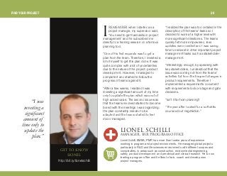 objbj_bowhen I started as a
project manager, my supervisor said,
‘You need to get hard skills in project
management’ and he subscribed me
directly to a training session on a famous
planning tool.
“One of his first requests was to get a
plan from the team. Therefore, I invested a
lot of myself to get this plan done. It was
quite complex with a lot of uncertainties
due to the nature of the project: product
development. However, I managed to
complete it and started to follow the
progress of teams against it.
“After a few weeks, I realized I was
investing a significant amount of my time
only to update the plan which was not of
high added value. The second issue was
that the teams involved started to become
bored with the meetings I was organizing:
the plan constantly needed to be
adapted and the teams started to feel
micro-managed.
“I realized the plan was too detailed in the
description of the teams’ tasks so I
decided to work at a higher level with
more significant milestones. The teams
quickly felt more empowered, less
updates were needed and I was saving
time to reinvest in other important project
management tasks such as stakeholder
management.
“Interestingly enough, by speaking with
key stakeholders, I understood that the
issue was coming not from the teams’
activities but from the frequent changes in
product requirements. Therefore I
implemented a requirements document
with requirements lock or stage and gate
decisions.
“Isn’t it far from planning?
“The year after I asked for a soft skills
course about negotiation.”
“Iwas
investinga
significant
amountof
time only to
update the
plan.”
iflkbi p`efiifj^k^dboI _pomoldo^j lccf`b
Lionel Schilli, EMBA, PMP, has more than twelve years of experience
working in program and project environments. He managed global projects
particularly in R&D and life sciences environments with different scopes and
complexities, in areas such as construction, environmental engineering,
safety, product development, and preclinical and clinical research. He is now
leading a program office and he likes to train, coach and develop new
project managers.
f
FIND YOUR PROJECT 29
dbq ql hklt
iflkbi
http://bit.ly/lionelschilli
 