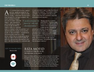 dbq ql hklt obw^
@rezamofid
p f illh_^`hat my career, I
see two significant areas for im-
provement which I want to share
with you today. I remember the first time I
was assigned to manage a project; the
most important thing for
me was to make customer
happy. I was prepared to
put myself and my team in
a very tough situation in
order to give my customer
what he wanted, when he wanted. I un-
derestimated the power of ink and the
power of documentation. I accepted an
actual physical object as a refer-
ence—rather than an engineering draw-
ing—to make a few thousand parts as
part of a new product development pro-
ject. I did this because the customer was
in rush and didn’t want to take the time to
develop the drawing. That project ended
up taking much longer and was much
more costly than the customer originally
anticipated and required.
“Always ask for a written
specification. Our language
at work is not just English; it
needs to be a technical lan-
guage spoken through en-
gineering drawings, blueprints or
technical specifications. Even an actual
physical object might not communicate
all of the part’s characteristics and tech-
nical specifications. And more import-
antly, document every single ‘lesson
learned’ because ‘the faintest ink beats
the strongest memory’.”
“Iunderestimatedthe
powerof ink and
documentation.”
obw^ jlcfa`liibdb molcbpploI
aroe^j `liibdb
Reza is a college professor teaching across programs in Operations
Management and Project Management. He worked as the quality
manager with medical equipment and supply manufacturing as well
as a material manager with electromechanical manufacturing. He
has managed and participated in a variety of projects such as new
product development projects mostly in the manufacturing and
operation environments. He is a member of Professional Engineers
Ontario and enjoys reading, watching movies and playing tennis.
^
FIND YOUR SKILLS 38
 