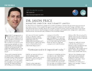 dbq ql hklt g^plk
@priceperrott
http://www.priceperrott.com
olgb`q management’s a
great career to get into, but
when you’re starting out it’s
really important to make sure you
get the basics well covered.
We’re all keen to progress up the
project ladder and take on more
responsibility, but this enthusiasm
needs to be tempered with the
reality that (despite what you may
think), you don’t actually know it
all yet!
“Time spent understanding the
essentials of the underlying
processes behind effective project
management will pay back huge
dividends later on in your career.
It’s a marathon, not a sprint. For
example, the skills associated
with setting up and managing
risk, issue and decision registers,
writing up effective meeting
minutes and learning to build
relationships with your
stakeholders are all areas you’ll
need to excel in. Spend your early
career understanding how to
make these things work in
practice, as everyday tools you
use to manage project
information—and not as a ‘tick in
the box’ to get you through a
project audit.
“There’s a clear distinction
between the skills of project
management and the
methodologies in which you can
gain accreditation. For example,
PRINCE2 as a methodology tells
you to have a risk log, but doesn’t
teach you why you need risk
management or what it’s about.
“Focusing on understanding how
and why you can make things
work for you and your team
means that when your dream
project management role arrives,
you’re ready for the opportunity.
You can step up to leading a team
and showing true excellence in
delivery, rather than jumping off a
cliff like a lemming full of ideas but
little experience of how to execute
them effectively.
“Projects run without a sound
understanding and basis of
effective project management are
more likely to fall into crisis
management, with a higher risk of
failure. That’s a tough thing to
have on your career track record.
“Set your own standards high,
lead by example and always
respect the support of junior
members in your team. If you
really understand their
contributions, it makes you a
leader, not a manager. That’s a
good thing.”
aoK g^plk mof`bj^k^dfkd afob`qloI mof`b mboolqq ifjfqba
Dr. Jason Price is an independent management consultant specialising in business change, performance improvement
and customer service. He is a qualified management consultant, programme and project manager with fifteen years'
international experience in strategy, delivery and consultancy review of customer service and performance improvement
programmes and projects. Jason’s background includes consultancy and operational line management in public sector,
financial services, insurance and utility industries in the UK and New Zealand.
“Enthusiasm needsto be temperedwith reality.”
m
FIND YOUR SKILLS 39
 