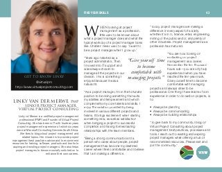 ebk looking at project
management as a profession,
little used to be known about
what a project manager does and what the
typical workday of a project manager looks
like. Children never used to say: ‘I want to
be a project manager when I grow up.’
“Years ago I started as a
project administrator. Then
I moved into IT support and
was always chosen to
manage all the projects in our
division. This is something I
enjoyed because it was a
natural fit.
“As a project manager, I'm in the fortunate
position to be doing something that suits
my abilities and temperament and which
complements my core talents and skills. I
enjoy the variation provided by being
involved in various different projects and
teams. It brings excitement when starting
something new, as well as satisfaction
when bringing a project to successful
completion and having formed lasting
relationships with the team members.
“Being a strong communicator and a
person who cares about people, project
management has become my destined
career where I feel comfortable and I believe
that I am making a difference.
“Today, project managers are making a
difference in every aspect of society,
whether it's in IT, finance, retail, engineering,
mining or the public sector, and plenty of
other industries. Project management as a
profession has matured.
“You are now looking on
embarking on project
management as a career.
Remember the ten-thousand
hours rule—you are only truly
experienced when you have
reached the ten-year mark.
Give yourself time to become
comfortable with managing
projects and always strive to be
professional. One thing I have learned from
experience in order to do well on projects, is
to:
• Always be planning
• Always be communicating
• Always be building relationships
“To give back to my community, I blog on
Virtual Project Consulting about project
management best practices, processes and
tools. I reach out to existing and aspiring
project managers while offering a hub of
recommended resources. Please visit and
join the community.”
“Give yourself time
to become
comfortable with
managingprojects.”
ifkhv s^k abojbotbI mjm
pbkflomolgb`q j^k^dboI
sfoqr^i molgb`q `lkpriqfkd
Linky vd Merwe is a certified project management
professional (PMP) and Founder of Virtual Project
Consulting. She has been in IT with fourteen years
project management experience of which six years
were at Microsoft Consulting Services South Africa.
She likes to blog about project management and
related topics. Her mission is to provide project
management best practices advice and to recommend
resources for training, software, products and books to
aspiring and existing project managers. She also helps
project managers to become socially switched on to
enhance their own careers.
dbq ql hklt ifkhv
@virtualpm
http://www.virtualprojectconsulting.com
t
FIND YOUR SKILLS 43
 