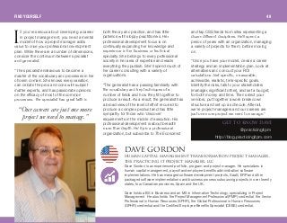 c you're serious about developing a career
in project management, you need a mental
model of how a project manager adds
value to drive your professional development
plan. While there are a number of dimensions,
consider the continuum between specialist
and generalist.
“The specialist endeavours to become a
master of the vocabulary and processes in her
chosen domain. She knows every variation,
can debate the pros and cons with subject
matter experts, and has passionate opinions
on the efficacy of most of the common
processes. The specialist has great faith in
both theory and practice, and has little
patience with sloppy practitioners. Her
professional development focus is on
continually expanding her knowledge and
experience in her business or technical
specialty. She belongs to every professional
society in her area of expertise and reads
everything they publish. She'll spend much of
her career consulting with a variety of
organizations.
“The generalist has a passing familiarity with
the vocabulary and key techniques of a
number of fields and how they fit together to
produce a result. As a result, the generalist has
a broad view of the level of effort required to
produce a complex product and has little
sympathy for those who ‘discover’
requirements in the middle of execution. His
professional development is about breadth
more than depth. He'll join a professional
organization, but subscribe to The Economist
and tap CSS feeds from sites representing a
dozen different disciplines. He'll spend a
period of years with an organization, managing
a variety of projects for them, before moving
on.
“Once you have your model, devise a career
strategy and an implementation plan. Look at
alternatives and conduct your ROI
calculations. Set specific, measurable,
achievable, realistic, time-specific goals.
Identify the risks, talk to your stakeholders
(manager, significant other), and set a budget,
for both money and time. Then select your
vendors, put together a work breakdown
structure and set up a schedule. After all,
we're project managers and our careers are
just one more project we need to manage.”
“Ourcareersare justone more
projectwe needto manage.”
dbq ql hklt a^sb
@practicingitpm
http://blog.practicingitpm.com
a^sb dloalkerj^k `^mfq^i j^k^dbjbkq qo^kpcloj^qflk molgb`q j^k^dboI
qeb mo^`qf`fkd fq molgb`q j^k^dboI ii`
Dave Gordon is an experienced portfolio, program and project manager. He specializes in
human capital management, payroll and employee benefits administration software
implementations. He has managed software development projects, SaaS, ERP and other
packaged software implementations and business process outsourcing projects in over twenty
states, four Canadian provinces, Spain and the UK.
Dave holds a BS in Business and an MS in Information Technology, specializing in Project
Management. He also holds the Project Management Professional (PMP) credential, the Senior
Professional in Human Resources (SPHR), the Global Professional in Human Resources
(GPHR) credential and the Certified Employee Benefits Specialist (CEBS) credential.
f
FIND YOURSELF 49
 