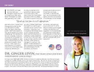 dbq ql hklt dfkdbo
http://linkedin.com/in/gingerlevin
kkls^qb, but make
sure you have your
manager’s support and do
not neglect your other work.
When I first began my career
after graduating from under-
graduate school, I worked as a
management auditor for the
U.S. General Accounting
Office, an Agency that does
audits—which are projects as
they are temporary and unique
undertakings—for members of
the U.S. Congress. I had a lot
of energy and enthusiasm but
limited responsibilities as I was
new. I was learning how to file,
prepare work papers, check
findings, make copies, etc. I
was assigned to an audit to
check to see if the freight rates
charged by railroads and
trucking companies to the
government were accurate.
Computers were in their
infancy then, but I had limited
exposure to them in college.
The method used to check the
accuracy of these freight rates
took eight hours with a giant
calculator known as the Friden
calculator. I knew we could
computerize the formula, found
some computer terminals
which used time sharing to a
mainframe located elsewhere
for use, found out how to get
access to them and the cost to
use them. I then asked my
manager if I could try it. He
agreed. It was necessary to
learn a programming language,
set up the program for the
calculation, and then to
actually submit data and do it.
It took time, but it was
successful. It was the first
such use of computers in this
agency, and it is in its archives
in its celebration of its ninetieth
anniversary, www.gao.gov.
Lessons learned: do not be
afraid to speak up and suggest
a better way. But time your
suggestion so it is appropriate,
recognize that change takes
time, apprise your customer or
manager of your progress, and
set up a schedule with some
early wins!”
“Speak up, buttime itso it'sappropriate.”
aoK dfkdboibsfkI mjmI mÖjmI lmjP `ÉêíáÑáÉÇ
fkabmbkabkq `lkpriq^kq
Dr. Ginger Levin, PMP, PgMP, OPM3 Certified, is a Senior Consultant and Educator in portfolio and program
management, the PMO, benefits, metrics, and maturity assessments. She has over 45 years of experience.
Her career includes work in the railroad industry, the U.S. government, as the co-owner of a consulting firm,
and as an independent entrepreneur. Dr. Levin is an editor, author, or co-author of 20 books; an Adjunct
Professor for the University of Wisconsin-Platteville in its MSPM program and SKEMA University’s doctoral
program. She is active volunteer with PMI and holds a doctorate from The George Washington University.
f
FIND YOURSELF 51
 
