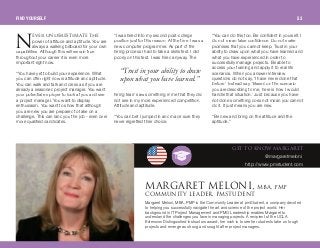 dbq ql hklt j^od^obq
@margaretmeloni
http://www.pmstudent.com
bsborkabobpqfj^qb qeb
power of attitude and aptitude. You are
always a walking billboard for your own
capabilities. Although this will remain true
throughout your career it is even more
important right now.
“You have yet to build your experience. What
you can offer right now is attitude and aptitude.
You can walk and talk and dress as if you are
already a seasoned project manager. You want
your potential employer to look at you and see
a project manager. You want to display
enthusiasm. You want to show that although
you are new you are prepared to take on a
challenge. This can land you the job - even over
more qualified candidates.
“I was hired into my second post-college
position just for this reason. At the time I was a
new computer programmer. As part of the
hiring process I had to take a skills test. I did
poorly on this test. I was hired anyway. The
hiring team saw something in me that they did
not see in my more experienced competition.
Attitude and aptitude.
“You can bet I jumped in and made sure they
never regretted their choice.
“You can do this too. Be confident in yourself. I
do not mean false confidence. Do not make
promises that you cannot keep. Trust in your
ability to draw upon what you have learned and
what you have experienced in order to
successfully manage projects. Be able to
access your training and apply it to real life
scenarios. When you answer interview
questions do not say, ‘I have never done that
before.’ Instead say, ‘Based on the scenario
you are describing to me, here is how I would
handle that situation.’ Just because you have
not done something does not mean you cannot
do it. It just means you are new.
“Be new and bring on the attitude and the
aptitude.”
“Trustin yourability to draw
upon whatyou have learned.”
j^od^obq jbilkfI j_^I mjm
`ljjrkfqv ib^aboI mjpqrabkq
Margaret Meloni, MBA, PMP is the Community Leader at pmStudent, a company devoted
to helping you successfully navigate the art and science of the project world. Her
background in IT Project Management and PMO Leadership enables Margaret to
understand the challenges you face in managing projects. A recipient of the UCLA
Extension Distinguished Instructors award, her wish is to see her students take on tough
projects and emerge as strong and sought after project managers.
k
FIND YOURSELF 53
 