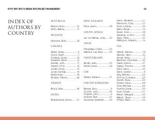 ^rpqo^if^
Marom, Shim.................. 52
Wirth, Bianca.................. 1 7
_bidfrj
Heymans, Bert................ 28
`^k^a^
Abeid, Cesar..................... 4
Crane, Geoff......................7
Di Maulo, Sonia............... 36
Edwards, Sylvie...............1 0
Estrella, John.................. 1 1
Garrett, Chris.................. 1 2
Jordan, Andy...................1 3
Jucan, George................ 1 4
Mofid, Reza.....................38
Richard, Patrick...............40
Ñê~åÅÉ
Broca, Sara.....................46
áåÇá~
Bhattacharya, Soma........21
åÉï òÉ~ä~åÇ
Price, Jason.................... 39
ëçìíÜ ~ÑêáÅ~
van der Merwe, Linky...... 43
ëé~áå
Pampliega, Carlos........... 55
Salinero, Luis Sanz.......... 55
ptfqwboi^ka
Binder, Jean.................... 45
Schilli, Lionel................... 29
ì^b
Shaker, Kareem...............41
ìåáíÉÇ âáåÖÇçã
Barnes, Sam..................... 6
Cornish, John..................34
Cropper, John................... 8
Finchett, Ralf................... 37
Goodman, Elisabeth........25
Harrin, Elizabeth.............. 27
Richmond, Cola.............. 57
Scott, Lindsay................. 30
Sidhu, Ranjit....................1 5
Stuart, Colin.................... 58
Sweeney, Jo Ann............ 42
Taylor, Peter.................... 31
Wallington, Edward......... 1 6
ìë~
Aidane, Samad............... 1 9
Alleman, Glen..................33
Arnold, Alicia..................... 5
Beckman, Zacharias....... 20
Caietti, Naomi................. 47
Cagley, Thomas.............. 48
Davis, Dave..................... 35
Davis, Jocelyn................... 9
Diby, Michiko...................22
Fichtner, Cornelius...........23
Garrett, Dave...................24
Gordon, Dave..................49
Greer, Michael................. 26
Huether, Derek................ 50
Levin, Ginger................... 51
Meloni, Margaret............. 53
Nelson, Trevor................. 54
Phillips, Mark...................56
fkabu lc
^rqelop _v
`lrkqov
FIFTY-TWO TIPS TO BREAK INTO PROJECT MANAGEMENT 59
 