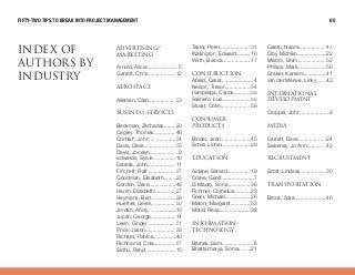 fkabu lc
^rqelop _v
fkarpqov
^asboqfpfkdL
j^ohbqfkd
Arnold, Alicia..................... 5
Garrett, Chris.................. 1 2
^bolpm^`b
Alleman, Glen..................33
_rpfkbpp pbosf`bp
Beckman, Zacharias....... 20
Cagley, Thomas.............. 48
Cornish, John..................34
Davis, Dave..................... 35
Davis, Jocelyn................... 9
Edwards, Sylvie...............1 0
Estrella, John.................. 1 1
Finchett, Ralf................... 37
Goodman, Elisabeth........25
Gordon, Dave..................49
Harrin, Elizabeth.............. 27
Heymans, Bert................ 28
Huether, Derek................ 50
Jordan, Andy...................1 3
Jucan, George................ 1 4
Levin, Ginger................... 51
Price, Jason.................... 39
Richard, Patrick...............40
Richmond, Cola.............. 57
Sidhu, Ranjit....................1 5
Taylor, Peter.................... 31
Wallington, Edward......... 1 6
Wirth, Bianca.................. 1 7
`lkpqor`qflk
Abeid, Cesar..................... 4
Nelson, Trevor................. 54
Pampliega, Carlos........... 55
Salinero, Luis...................55
Stuart, Colin.................... 58
`lkprjbo
molar`qp
Binder, Jean.................... 45
Schilli, Lionel................... 29
bar`^qflk
Aidane, Samad............... 1 9
Crane, Geoff......................7
Di Maulo, Sonia............... 36
Fichtner, Cornelius...........23
Greer, Michael................. 26
Meloni, Margaret............. 53
Mofid, Reza.....................38
fkcloj^qflk
qb`eklildv
Barnes, Sam..................... 6
Bhattacharya, Soma........21
Caietti, Naomi................. 47
Diby, Michiko...................22
Marom, Shim.................. 52
Phillips, Mark...................56
Shaker, Kareem...............41
van der Merwe, Linky...... 43
fkqbok^qflk^i
absbilmjbkq
Cropper, John................... 8
jbaf^
Garrett, Dave...................24
Sweeney, Jo Ann............ 42
ob`orfqjbkq
Scott, Lindsay................. 30
qo^kpmloq^qflk
Broca, Sara.....................46
FIFTY-TWO TIPS TO BREAK INTO PROJECT MANAGEMENT 60
 