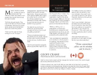 ^kv mblmib will tell
you, ‘looking for work is
a full time job.’ No
offense to these well-wishers, but I
suspect they haven't had to look
for a job in awhile.
“Full time jobs get results. They
may not be fast, but they're results
nonetheless. At the end of a work
week, people who hold full time
jobs know where they stand.
“That's not the case for those
looking for work. Employer
disengagement, applicant tracking
systems and resume-sucking
black holes—these are just some
of the painful realities that today's
job-seeker has to contend with.
It's entirely possible to slog
tirelessly for months with nothing
for your time but the echo of
another hung-up phone.
“So what do you do if you're
looking for your first project
management job and you're just
not getting anywhere?
“Throw conventional advice out
the window and be drastic. We live
in times when only the nimblest
survive and you, my friend, are a
ninja!
“Use the job boards to recognize
where opportunities might lie, but
don't apply for them. Instead, hop
on LinkedIn to find who in that
organization might be the actual
hiring manager. Better yet, find out
who might be the hiring manager's
manager. Reach out to them and
ask for an informational interview.
“Make something cool—a
presentation, an Excel tool,
something your prospects could
appreciate and you know you can
make dazzle—and send it to your
prospects with a personal note.
“Join a professional organization
and volunteer to check people in
at meetings. Pay attention to the
questions they ask of any
speakers. Introduce yourself
during mixers. Introduce other
people you know have something
in common.
“For better or worse, you need to
assume that recruitment's front
door is broken. If you want a job,
you'll have to find your own way in.
Creativity, initiative and tenacity are
your friends here.
“As for your mindset—treat your
job search as just another thing
you do during your day. Don't put
too much pressure on yourself to
get results or you may end up
burning out—that could cause you
to miss opportunity when it comes
knocking.
“And opportunity will come, I
promise you. It just might not take
the form you were expecting.”
“Throwconventional
advice outthe window
andbe drastic.”
dblcc `o^kbmolcbpplo^ka `lkpriq^kq
Geoff is a former senior project portfolio manager who has ties to some of the world's largest
banks and professional services firms.
A staunch believer in the value of soft skills over hard skills, he has returned to university to
pursue a doctorate in clinical psychology. Unable to stay away from the action, though, Geoff
continues to help aspiring executives organize their project work and is a professor of Project
Management at Durham and Fleming Colleges in Ontario, Canada.
j
FIND YOUR JOB 7dbq ql hklt dblcc
@papercutpm
http://papercutpm.com
 