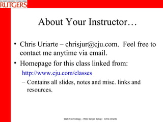 About Your Instructor… Chris Uriarte – chrisjur@cju.com.  Feel free to contact me anytime via email. Homepage for this class linked from: http://www.cju.com/classes Contains all slides, notes and misc. links and resources. 