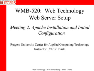 WMB-520:  Web Technology Web Server Setup ,[object Object],[object Object],[object Object]
