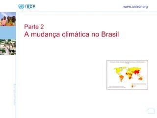 Parte 2 A mudança climática no Brasil www.unisdr.org 