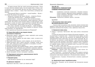 206 Українська мова. 5 клас206 207207Лексикологія. Фразеологія
— Я краще розкажу. Він був такий маленький-маленький. І бігав.
І в нього хвостик смішний такий. І сам він смішно бігає. І ніжки у ньо-
го маленькі, а сам товстенький. Він весь час бігав. І хвостик у нього за-
кручений ззаду, а спереду — носик. Там й інші бігали, але Кузька най-
кращий.
— Оце розказав! Нічого не зрозуміло,— сказав Андрійко — Кузька —
це каченя? Чи цуценя? Чи кошеня?
— Дозвольте я розкажу про нашого Кузьку,— попросила Оксана.
— Тільки щоб зрозуміло було! — попередив Андрійко.
— Намагатимусь,— погодилась Оксана. Ось що вона розповіла.
— Кузька маленький, але товстенький, а ніжки коротенькі. Тому він
смішно бігає. На спинці в нього щетина. Очиці, як чорні рисочки, хвос-
тик гачком, а носик, як нолик з двома крапками в середині. Він завжди
веселий, непосидючий і верескливий. Ти б з ним теж подружився.
— Ось тепер я зрозумів, хто такий ваш Кузька,— зрадів Андрійко.
А ви зрозуміли про кого мова? Чому Андрійко не зрозумів з Петри-
кової розповіді, хто такий Кузька?
Чим відрізняється Оксанчина розповідь від Петрикової?
ІІІ. Самостійна робота над твором-описом
за планом на чернетках
1. Прочитайте поради і, працюючи в парах, перекажіть один одному,
як писати твір-опис тварини.
1. Для опису оберіть тварину, яка живе поряд з вами, за якою ви по-
стійно спостерігаєте.
2. Пригадайте цікаві випадки з життя тварини, які ви самі бачили.
3. Добре розгляньте масть, шерсть (щетину), туловище, голову, ноги,
кігті, лапи, гриву, роги тощо за розміром, за кольором, на дотик.
4. Опишіть загальний вигляд тварини.
5. Поєднайте розповідь про цікавий випадок з життя з описом тварини.
6. Доповнюйте опис розповіддю про особливості поведінки тварини.
7. Доберіть заголовок, у якому б відображалася найхарактерніша риса
(чи особливість) тварини, розкрита вами у творі.
8. Думки викладайте логічно, послідовно і зрозуміло.
IV. Редагування написаного, вдосконалення текстів
(з допомогою вчителя)
V. Підсумки уроку
— Що викликало труднощі під час написання твору?
VI. Домашнє завдання
Переписати твір-опис у зошит для творчих робіт.
Урок № 101
ЕТИМОЛОГІЯ. ЕТИМОЛОГІЧНИЙ
СЛОВНИК УКРАЇНСЬКОЇ МОВИ
Мета: ознайомити з поняттям «етимологія», з будовою «етимоло-
гічного словника»; формувати уміння працювати з етимоло-
гічним словником; збагачувати словник учнів; виховувати
інтерес до походження слова.
Обладнання: етимологічні словники, картки з текстами.
ХІД УРОКУ
І. Оголошення теми і мети уроку.
Мотивація діяльності учнів
— Знання історії походження слова, розуміння, якими шляхами воно
прийшло в нашу мову, яких змін зазнало за час розвитку мови, допоможе
правильно визначати його будову, а отже, правильно писати його.
ІІ. Засвоєння нових знань
1. Робота з картками. Прочитайте. Яка наука вивчає походження
слова?
У спадок від минулих віків ми одержали безцінний подарунок — сло-
во рідної мови. У кожному слові — тисячолітній досвід народу, що його
витворив. Кожне слово має своє значення, але первісний смисл його,
припорошений пилом сивих віків, нам часто зовсім невідомий. Як сло-
во виникло, що означало в нашій прамові? З якої мови воно приман-
друвало до нас? Які таємниці в собі зберігає улюблене всіма школярами
слово канікули? Хто придумав слова школа, учитель? І чому у нашій мо-
ві є алфавіт, абетка, азбука, які означають одне й теж саме? Хто назвав
місяці, дні, тижні, і чому саме так?
На ці й багато інших ваших запитань про таємниці слова відповість
дивовижна, надзвичайно цікава наука етимологія.
Етимологія — грецьке слово, воно складається з двох частин: ети-
мон — означає «істина», логос — «слово», «вчення».
Отже, етимологія — це вчення про істинне, тобто первісне значення
слова. Це також розділ мовознавства, який вивчає походження слів. Про
походження слова можна довідатися в «Етимологічному словнику».
2. Ознайомлення з будовою «Етимологічного словника української
мови»
ІІІ. Закріплення знань і вироблення умінь
1. Прочитайте. Розкажіть, що ви дізналися про походження відомих
вам слів.
 