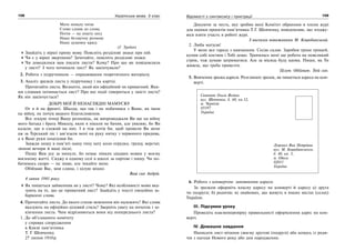 108 Українська мова. 5 клас108 109109Відомості з синтаксису і пунктуації
Мати помалу читає
Слово єднаю до слова,
Потім — на пошту несу
Нашу беззвучну розмову
Нашу душевну красу.
(Г. Трубач)
Знайдіть у вірші пряму мову. Поясніть розділові знаки при ній.
Чи є у вірші звертання? Зачитайте, поясніть розділові знаки.
Чи доводилося вам писати листи? Кому? Про що ви повідомляли
у листі? З чого починали лист? Як закінчували?
2. Робота з підручником — опрацювання теоретичного матеріалу.
3. Аналіз зразків листа у підручнику і на картці.
Прочитайте листа. Визначте, який він офіційний чи приватний. Яки-
ми словами починається лист? Про які події говориться у змісті листа?
Як він закінчується?
ДОБРІ МОЇ Й НЕНАГЛЯДНІ МАМУСЮ!
От я й на фронті. Шкода, що так і не побачився з Вами, як ішов
на війну, не почув вашого благословення.
Все згадую тепер Вашу розповідь, як випроводжали Ви ще на війну
мого батька і брата Миколу, яких я ніколи не бачив, але уявляю, бо Ви
казали, що я схожий на них. І я теж хотів би, щоб провели Ви мене
аж за Турський ліс і зав’язали мені на руку нитку з червоного прядива,
а я Ваші руки поцілував би.
Завжди ношу в пам’яті нашу тиху хату коло огрудка, грушу, верстат,
зимові вечори й ваші пісні.
Пишу Вам усе за минуле, бо немає ніяких цікавих новин у моєму
воєнному житті. Сиджу в одному селі в школі за партою і пишу. Чи по-
бачимось скоро — не знаю, але чекайте мене.
Обіймаю Вас, моя єдина, і цілую міцно.
Ваш син Андрій.
4 липня 1941 року.
Як пишеться займенник ви у листі? Чому? Які особливості мови вка-
зують на те, що це приватний лист? Знайдіть у тексті емоційно за-
барвлені слова.
4. Прочитайте листа. До якого стилю мовлення він належить? Які слова
вказують на офіційно-діловий стиль? Зверніть увагу на початок і за-
кінчення листа. Чим відрізняються вони від попереднього листа?
1. До об’єднаного комітету
у справах спорудження
в Києві пам’ятника
Т. Г Шевченку.
27 липня 1910р.
Дякуючи за честь, яку зробив мені Комітет обранням в члени журі
для оцінки проектів пам’ятника Т.Г. Шевченку, повідомляю, що згоджу-
юся взяти участь в роботі журі.
З високим поважанням М. Коцюбинський.
2. Люба матусю!
У мене все гаразд з навчанням. Сесію склав. Заробив трохи грошей,
купив собі костюм і Тобі дещо. Трапилась мені ще робота на невеликий
строк, тож думаю затриматися. Але за місяць буду вдома. Пиши, як Ти
живеш, що треба привезти.
Цілую. Обіймаю. Твій син.
5. Вивчення зразка адреси. Розгляньте зразок, як пишеться адреса на кон-
верті.
Сименюк Ольга Яківна
вул. Шевченка, б. 60, кв.12,
м. Чернігів
03197
Україна
Луценко Яна Петрівна
вул. М. Коцюбинського,
б. 48, кв. 5,
м. Одеса
02011
Україна
6. Робота з конвертом: заповнення адреси.
За зразком оформіть власну адресу на конверті й адресу а) друга
чи подруги; б) родичів; в) знайомих, що живуть в інших містах (селах)
України.
ІІІ. Підсумки уроку
Проведіть взаємоперевірку правильності оформлення адрес на кон-
верті.
IV. Домашнє завдання
Написати лист-вітання своєму другові (подрузі) або комусь із роди-
чів з нагоди Нового року або дня народження.
 