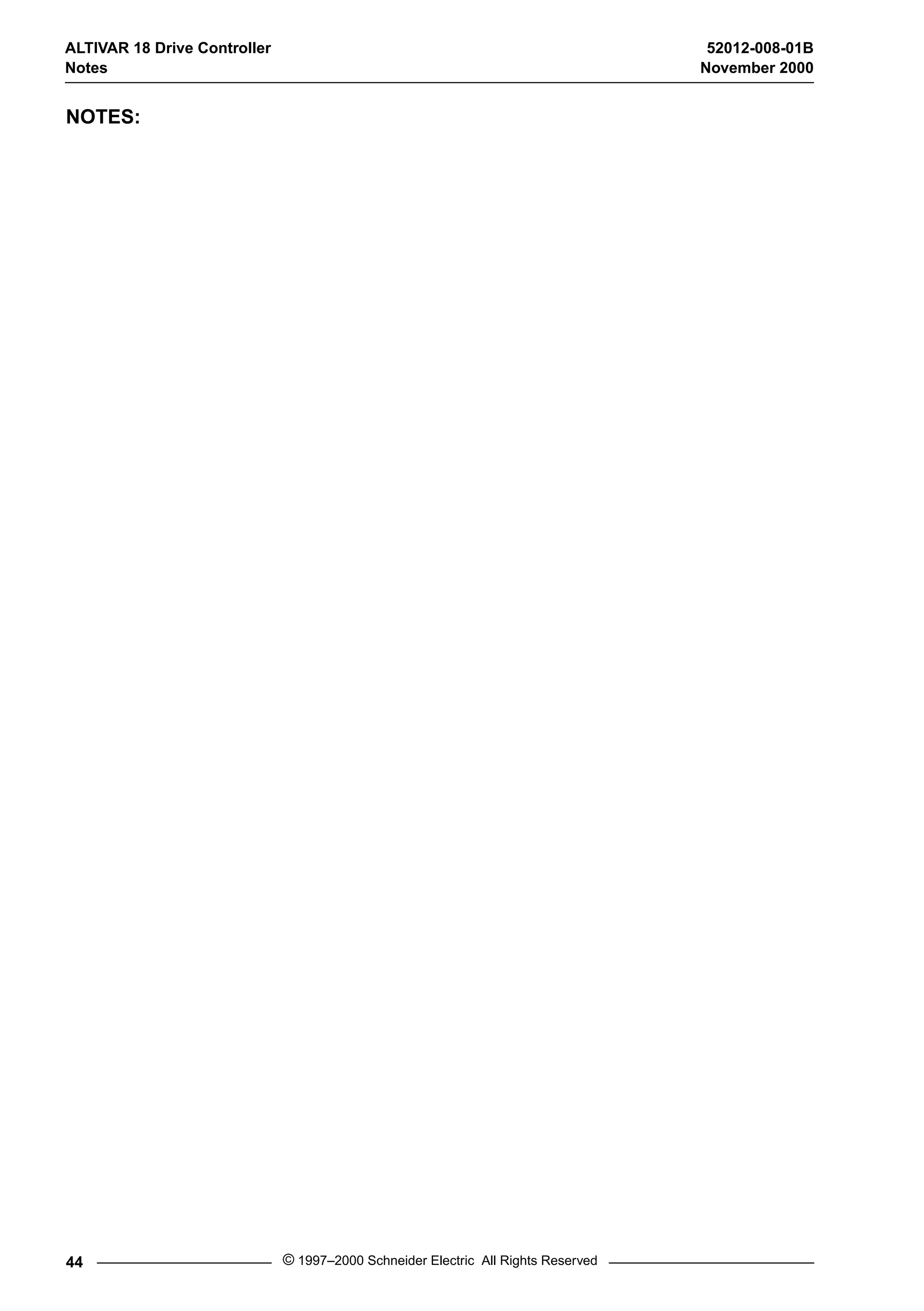 ALTIVAR 18 Drive Controller 52012-008-01B 
Notes November 2000 
NOTES: 
44 © 1997–2000 Schneider Electric All Rights Reserved 
 