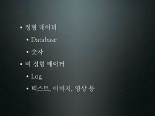 정형 데이터


 숫자
비 정형 데이터


 텍스트 이미지 영상 등
 