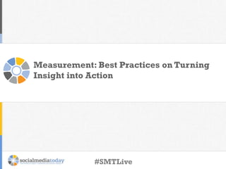 Measurement: Best Practices on Turning
Insight into Action
#SMTLive
 