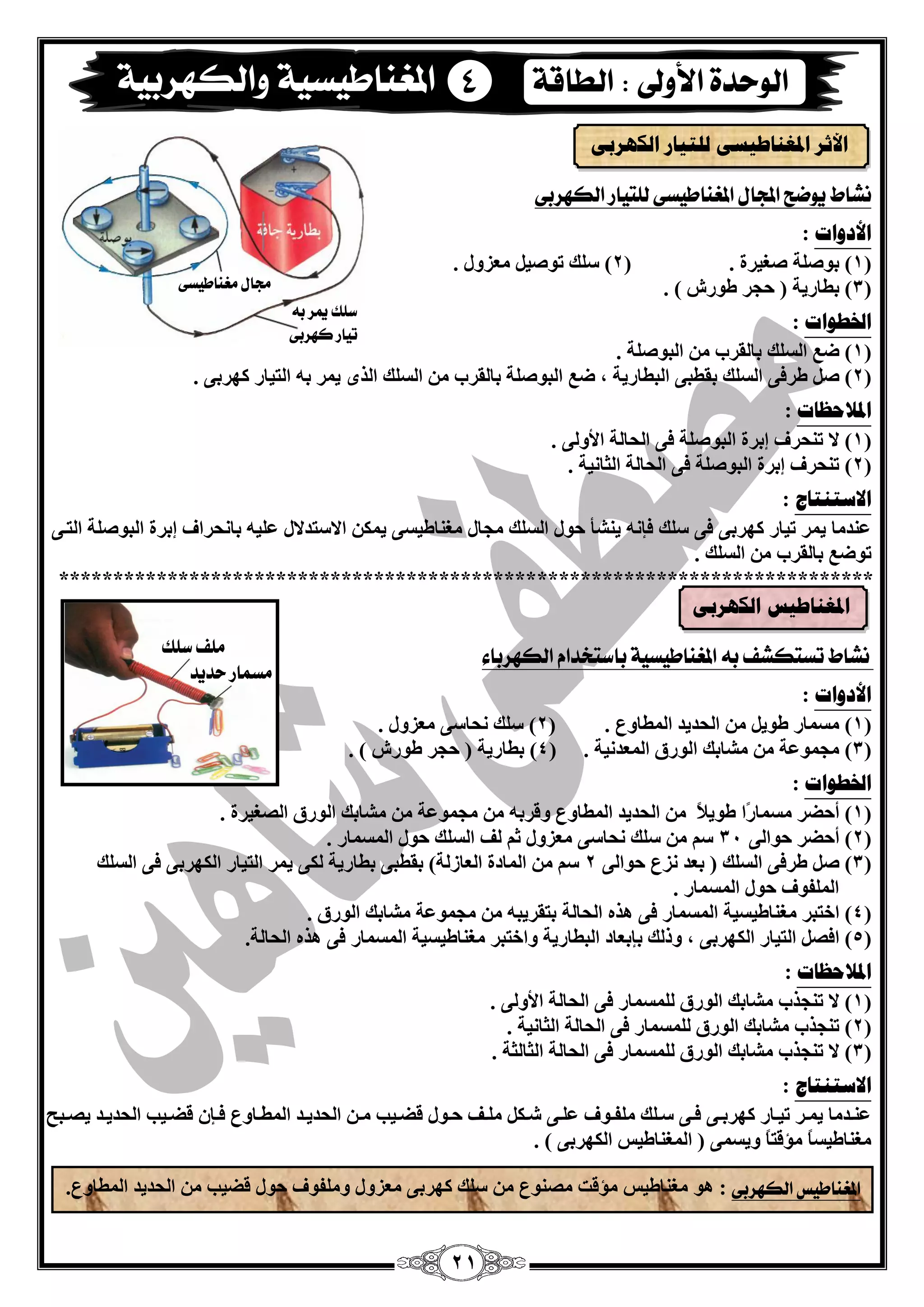 21 
ىػاط قْٓح المجال المػيا طٔى للت أز الل سَبى 
الأدواد : 
1( ثٛف خٍ ( فغيشح . ) 2( ع هٍ رٛفيً ضِْٚي . 
3( ثيبسيخ ) ؽغش ىٛسػ ( ( . 
الخؽىاد : 
1( مِ ( ا غٌ هٍ ثب مٌشة ِٓ ا جٌٛف خٍ . 
2( فً ( ىشفٝ ا غٌ هٍ ثميجٝ ا جٌيبسيخ ، مِ ا جٌٛف خٍ ثب مٌشة ا غٌ هٍ ا زٌٜ ي شّ ثٗ ا زٌيبس وٙشثٝ . 
الدلاؽظبد : 
1( لا ر ؾٕشف ئثشح ا جٌٛف خٍ فٝ ا ؾٌب خٌ الأٚ ٌٝ . ( 
2( ر ؾٕشف ئثشح ا جٌٛف خٍ فٝ ا ؾٌب خٌ ا ضٌب ئخ . ( 
الاعز زُبط : 
ذّٕ بِ ي شّ ريبس وٙشثٝ فٝ ع هٍ فا ي ؾٕأ ؽٛي ا غٌ هٍ غِبي غِ بٕىيغٝ ي ىّ الاعزذلاي يٍّ ثب ؾٔشاف ئثشح ا جٌٛف خٍ ا زٌقٝ 
رٛم ثب مٌشة ا غٌ هٍ . 
*************************************************************************** 
ىػاط تطتلػف ب المػيا طٔ ةٔ باضتدداو الل سَباء 
الأدواد : 
1( غِ بّس ( ىٛيً ِٓ ا ؾٌذيذ ا يٌّبٚ . ) 2( ع هٍ ؾٔبعٝ ضِْٚي . 
3( غِ ّٛ خّ ( ِٓ ؾِبثه ا ٌٛسق ا ذٌّْ ئخ . ) 4( ثيبسيخ ) ؽغش ىٛسػ ( . 
الخؽىاد : 
1( أؽنش ( غِ بّسًا ىٛيلبً ِٓ ا ؾٌذيذ ا يٌّبُٚ ٚلشث غِ ّٛ خّ ِٓ ؾِبثه ا ٌٛسق ا قٌغيشح . 
2( أؽنش ( ؽٛا ٌٝ 34 عُ ِٓ ع هٍ ؾٔبعٝ ضِْٚي صُ فٌ ا غٌ هٍ ؽٛي ا غٌّ بّس . 
3( فً ( ىشفٝ ا غٌ هٍ ) ث ذْ ضُٔ ؽٛا ٌٝ 2 عُ ا بٌّدح ا بٌْص خٌ ( ثميجٝ ثيبسيخ ىٌٝ ي شّ ا زٌيبس ا ىٌٙشثٝ فٝ ا غٌ هٍ 
ا فٌٍّٛف ؽٛي ا غٌّ بّس . 
4( اخزجش ( غِ بٕىيغيخ ا غٌّ بّس فٝ زٖ٘ ا ؾٌب خٌ ثزمشيج غِ ّٛ خّ ؾِبثه ا ٌٛسق . 
5( افقً ( ا زٌيبس ا ىٌٙشثٝ ، ٚر هٌ ثاث بْد ا جٌيبسيخ ٚاخزجش غِ بٕىيغيخ ا غٌّ بّس فٝ زٖ٘ ا ؾٌب خٌ . 
الدلاؽظبد : 
1( لا ر غٕزة ( ؾِبثه ا ٌٛسق غٌٍّ بّس فٝ ا ؾٌب خٌ الأٚ ٌٝ . 
2( ر غٕزة ( ؾِبثه ا ٌٛسق غٌٍّ بّس فٝ ا ؾٌب خٌ ا ضٌب ئخ . 
3( لا ر غٕزة ( ؾِبثه ا ٌٛسق غٌٍّ بّس فٝ ا ؾٌب خٌ ا ضٌب ضٌخ . 
الاعز زُبط : 
قّٕقذ بِ ي قّقش ريققبس وٙشثققٝ فققٝ عق هٍ فٍِققٛف قٍّقٝ ؽققى قٍِقف ؽققٛي لنققيت قِق ا ؾٌذيقذ ا يٌّقبٚ فققا لنققيت ا ؾٌذيققذ يقققجؼ 
غِ بٕىيغبً إِلزبً ٚيغ ّٝ ) ا غٌّ بٕىيظ ا ىٌٙشثٝ ( . 
الأصش الدغ بُؼيغ نهزيبس انكهشث الدغ بُؼيظ انكهشث تزال مػيا طٔى 
ضلم يمس ب ت أز ك سَبى 
4 
ملف ضلم 
مطناز سد دٓ 
المػيا ظٔ الل سَبى 
: ٛ٘ غِ بٕىيظ إِلذ قِ ٕٛ ع هٍ وٙشثٝ ضِْٚي ٚ فٍِٛف ؽٛي لنيت ا ؾٌذيذ ا يٌّبٚ .ُ 
 