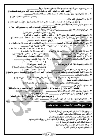 7 
9 رىٛ ا قٌٛسح مِ ٍٛثخ لٌؤعغب ا ٌّٛمٛ خّ أ بِ ا ضٌمٛة ا نٌيمخ زٔيغخ .................... – 
) ا ىٔغبس ا نٌٛء ا ىْٔبط ا نٌٛء رؾ ا نٌٛء عيش ا نٌٛء فٝ خيٛه غِزمي خّ ( – – – 
14 ذّٕ ا زٔمبي ا نٌٛء ث يّ ٚعو ؽفبف ئ ٌٝ ٚعو ؽفبف آخش فا يؾذس .............. – 
) ا ىٔغبس ا ىْٔبط رؾ ؽيٛد ( – – – 
11 شٜٔ الأعغب فٝ ا نٌٛء لأ ............... – 
) ا يٌْ رشع أؽ خْ ئ ٌٝ الأعغب الأعغب ر ىْظ أؽ خْ ا نٌٛء ئ ٌٝ ا يٌْ الأعغب رىٛ زِْ خّ ( – – 
12 ع يّ بِ يأرٝ قِبدس ف بٕ يّخ نٌٍٛء بِ ذّا ..................... – 
) ا ؾٌ ّٛ ا قٌّبثيؼ ا ىٌٙشثيخ ا غٌٕٛ قِبثيؼ ا ىٌيشٚعي ( – – – 
13 فٝ أ ٌٛا ا يٌيف يم ا ٌٍٛ ............... ثي ا ٌٍٛ ئ الأؽ شّ ٚالأففش . – 
) الأصسق ا يٌٕ ٍٝ ا جٌ فٕغغٝ ا جٌشرمب ٌٝ ( – – – 
14 ا قٌّذس الأعبعٝ نٌٍٛء ٍّٝ عيؼ الأسك ) ا مٌ شّ ا ؾٌ ظّ ا غٌٕٛ ا ىٌٛاوت ( – – – – 
15 ا بٌّدح ا زٌٝ ي ىّ سؤيخ الأؽيبء خ فٍٙب ثٛمٛػ ) ا بٌّدح ا ؾٌفبفخ ا بٌّدح قٔف ا ؾٌفبفخ ا بٌّدح ا زٌّْ خّ ( – – – 
16 ا ٌّٛاد ا زٌّْ خّ .............. ) ا ضٌعبط ا ٌٙٛاء ا بٌّء ا ؾٌذيذ ( – – – – 
17 فٝ الا ىْٔبط ا زٌّٕ رىٛ صاٚيخ ا غٌمٛه ................... صاٚيخ الا ىْٔبط . ) أوجش أل رغبٜٚ ( – – – 
18 ئرا ٚلفذ ٍّٝ ث ذْ 144 عـ شِآح غِزٛيخ رىٛ ا غٌّبفخ ثي هٕ ٚثي فٛسره ............. – 
54 ع 144 ع 154 ع 244 ع ( – – – ( 
19 عش خّ ا نٌٛء فٝ ا بٌّء ............. عش زّ فٝ ا ٌٙٛاء . ) أوجش أل رغبٜٚ ( – – – 
24 خٛاؿ ا نٌٛء أ ............... ) ي ىْٕظ ي ىٕغش يزؾ ع يّ بِ عجك ( – – – – 
21 لا شٜٔ الأؽيبء خ فٍ ا بٌّدح .................. ) ا ؾٌفبفخ ا زٌّْ خّ قٔف ا ؾٌفبفخ ( – – – 
22 فٝ الا ىْٔبط ا زٌّٕ ئرا وب ذٔ صاٚيخ ا غٌمٛه رغبٜٚ 534 فا صاٚيخ الا ىْٔبط رغبٜٚ .................. – 
( 5– 15 5– 34 5– 45 5) 64 
23 رزىٛ ا قٌٛسح داخ ا شٌّآح ٍّٝ ث ذْ يغبٜٚ ................ ثي ا غٌغ ٚعيؼ ا شٌّآح . – 
) قٔف ا غٌّبفخ ا غٌّبفخ م فْ ا غٌّبفخ ( – – 
24 اسرذاد ا نٌٛء ٍّٝ عيؼ أ ظٍِ يغ ّٝ ............... ) ا ىٔغبساً رؾ يٍلبً ا ىْٔبعبً ( – – – 
25 الأؽ خْ ا نٌٛئيخ ا شٌّئيخ ) ا يٌيف ا شٌّئٝ الأؽ خْ دٚ ا ؾٌ شّاء الأؽ خْ فٛق ا جٌ فٕغغيخ ع يّ بِ عجك ( – – – – 
26 يزىٛ ا زٔيغخ ......................... – 
) ا ؾٔشاف ا نٌٛء ا ىْٔبط ا نٌٛء ا زٔؾبس ا نٌٛء في خيٛه غِزمي خّ رؾ يٍ ا نٌٛء ( – – – 
27 يؾذس ا ىْٔبط ا نٌٛء ذّٕ بِ ..................... – 
) يمبث عيؾبً ؽفبفبً يمبث عيؾبً بّوغبً ي فٕز ا ضٌعبط ي فٕز ا بٌّء ( – – – 
28 ا نٌٛء الأثيل ٛ٘ ..................... – 
) خ يٍو الأؽ شّ ٚالأصسق خ يٍو أ ٌٛا ا يٌيف خ يٍو الأؽ شّ ٚالأففش ٌٛ ٚاؽذ فمو ( – – – 
29 فٛسح فٛس ا يٌبلخ ا زٌٝ ي ىّ سؤيزٙب ................... ) ا ىٌٙشثبء ا قٌٛد ا نٌٛء ( – – – 
34 لٛط لضػ ي َٙش ثأ ٌٛا ا يٌيف ا شٌّئٝ .................. مّت عمٛه الأ يِبس ٙٔبساً . – 
) ٍّٝ يِب عيؼ ا جٌؾبس ٍّٝ عيؼ الأسك في ا غٌ بّء ( – – 
31 ذّٕ بِ ي زٕم ا نٌٛء ا بٌّء ئ ٌٝ ا ٌٙٛاء فا عش زّ ................ ) رم رضداد صبثزخ ( – – – 
*************************************************************************** 
1 يزىٛ –ْ ًٍ الأعغبَ لأْ ا نٌٛء يغيش فٝ خيٛه ؾِٕ يٕخ . 
2 ا مٌ شّ – يجذٚ نِيئًب لأٔٗ ي ىْظ مٛء ا ؾٌ ظّ . 
3 ا قٌٛسح – ا زٌّىٛ خٔ ثبعزخذاَ ا ضٌمت ا نٌيك رىْٛ مِ ٍٛثخ . 
4 فٝ – ؽب خٌ الا ىْٔبط ا زٌَُّٕ رىْٛ صاٚيخ عمٛه ا نٌٛء رغبٜٚ صاٚيخ ا ىْٔبط ا نٌٛء . 
5 ي ىّ رؾ يٍ ا نٌٛء الأثيل ئ ٌٝ عج خْ أ ٌٛا . – 
6 يغمو ا نٌٛء ٍّٝ ا غٌغ ص ي ىْٕظ ئ ٌٝ ا يٌْ . – 
7 ا ىْٔبط ا نٌٛء ٛ٘ ا ىٔغبس ا نٌٛء . – 
ع 3 : ضع علامة )  أماو ما يلى : ) × ( ( أو علامة 
 