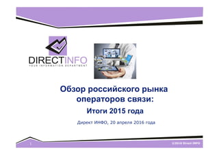 ©2016 Direct INFO1
Обзор российского рынка
операторов связи:
Директ ИНФО, 20 апреля 2016 года
Итоги 2015 года
 