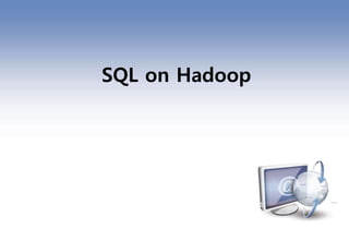 SQL on Hadoop
 