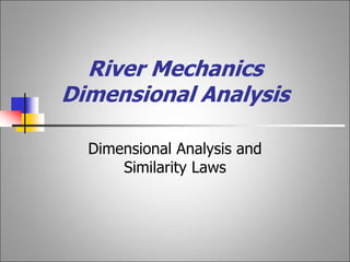 River Mechanics
Dimensional Analysis
Dimensional Analysis and
Similarity Laws
 