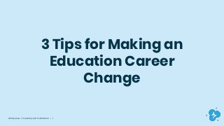 © 2019 Dyknow – Proprietary and Confidential | 1
3 Tips for Making an
Education Career
Change
 