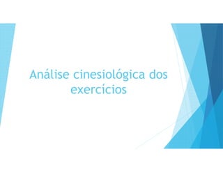 Análise cinesiológica dos
exercícios
 