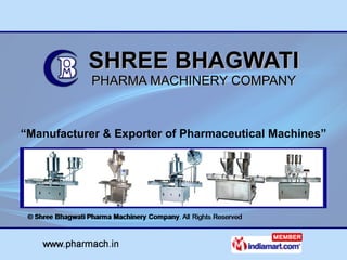 SHREE BHAGWATI PHARMA MACHINERY COMPANY “ Manufacturer & Exporter of Pharmaceutical Machines” 