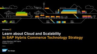 PUBLIC
JürgenAlbertsen,SAP Hybris
October17,2017
Learn about Cloud and Scalability
in SAP Hybris Commerce Technology Strategy
 