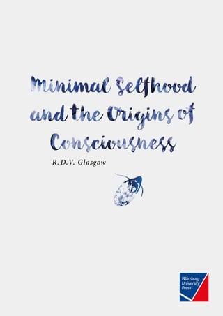 Minimal Selfhood And The Origins Of Consciousness Rupert Glasgow | PDF
