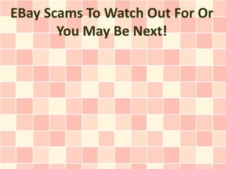 EBay Scams To Watch Out For Or
       You May Be Next!
 