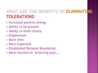  Increased positive energy
 Ability to be present
 Ability to think clearly
 Empowered
 More time
 More organized
 Established Personal Boundaries
 More focused on achieving your….
 