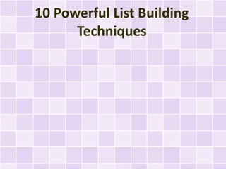 10 Powerful List Building
      Techniques
 