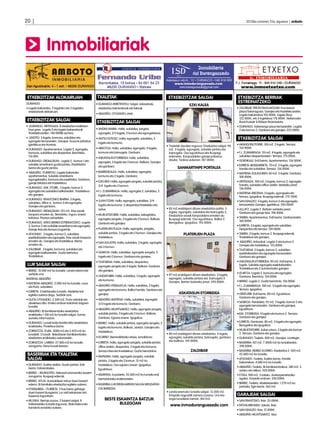 20 | 	

2013ko urriaren 31a, eguena | anboto

Inmobiliariak
ETXEBIZITZAK ALOKAIRUAN
DURANGO
• Logela bakarreko, 2 logelako eta 3 logelako
etxebizitzak alokairuan.

ETXEBIZITZAK SALGAI
• DURANGO. ARTEKALEA: 8 etxebizitza eraikitzen
hasi gara. Logela 2 eta logela bakarrekoak.
Trastelekuarekin. 140.000tik aurrera.	
• LEKEITIO: 3 logela, komuna, sukaldea eta
egongela terrazarekin. Garajea. Auzune pribatua.
Igerilekua eta frontoia.
• DURANGO: Apartamentua. Logela 2, egongela,
komuna, sukaldea eta despentsa. Berrizteko.
114.000.
• DURANGO. ERDIALDEAN: Logela 2, komun 1 eta
sukalde amerikarra guztiz jantzia. Etxebitzitza
berria eta guztiz jantzia.
• ABADIÑO. ITURRITXO: Logela bakarreko
apartamentua. Sukalde amerikarra
egongelarekin, komuna eta esekitokia. Ganbara,
garaje bikoitza eta trastelekua.
• DURANGO. ASK. ETORB.: 3 logela, komun 2,
egongela eta sukaldea balkoiarekin. Trastelekua
eta garajea.
• DURANGO. FRANTZISKO IBARRA: 3 logela,
sukaldea, office-a, komun 2 eta egongela.
Garajea eta ganbara.
• DURANGO. ERDIALDEAN: 123 m2. Etxe osoak
kanpora ematen du. Berrizteko. Inguru onean
kokatua. Prezioa zehazteke.
• DURANGO. ATIKO BERRIA ESTREINATZEKO. Logela
2, komun 2 eta sukalde amerikarra eta egongela.
Garaje itxia eta terraza izugarriak.
• ATXONDO. 3 logela, komun 2, sukaldea
esekitokiarekin eta egongela. Etxe osoak kanpora
ematen du. Garajea eta trastelekua. Berria
ematen du.
• ZALDIBAR. 3 logela, komuna, sukaldea eta
egongela balkoiarekin. Guztiz berriztua.
Trastelekua.

LUR SAILAK SALGAI
• BERRIZ. 10.000 m2-ko lursaila. Landa ederra eta
sarbide ona.
MATIENA-ABADIÑO
• MATIENA-ABADIÑO. 2.000 m2-ko lursaila. Laua
eta fruta -arbolekin.
• IURRETA. 5 hektareako lursaila. Abeletxe bat
egiteko aukera dago. Sarbide ona.
• OLETA-OTXANDIO. 2.300 m2. Fruta-arbolak eta
abeletxea ditu. Erreka ondoan kokatuta dagoen
lursaila.
• ABADIÑO. Bi familiarentzako etxebizitza
eraikitzeko 1.100 m2-ko lursaila salgai. Aurrez
aurreko informazioa.
• DURANGO. Lursail erdia familia biko etxebizitza
eraikitzeko. Proiektua barne.
• ZORNOTZA- EUBA. 3000 m2 eta 3.455 m2-ko
lursailak. 2 lurzati. Bakoitzean familiarentzako
etxebizitza eraikitzeko aukerarekin.
• ZORNOTZA- LARREA: 27.000 m2-ko lursaila
zoragarria. Dena lurzati berean.

BASERRIAK ETA TXALETAK
SALGAI
• DURANGO. Eraikin atxikia. Guztiz jantzia. Erdi
berria. Estreinatzeko.
• BERRIZ – MURGOITIO. Nekazal turismorako baserri
zoragarria. Ikuspegi ederrak.
• BERRIZ- EITUA. Aurrealdean arkua duen baserri
ederra. Bi familiako etxebizitza egiteko aukera.
• ETXEBARRIA – ITURRETA. 5 has baino gehiago
duen baserri ikusgarria. Lur zati bakarrean eta
baserria inguratzen.
• MUXIKA. Berroja auzoa. 2 baserri salgai. 8
hektareetako lursaila inguruan. Biak batera eta
banatuta erosteko aukera.

TXALETAK
• DURANGO-ERRETENTXU: Salgai. Adosatuak,
etxebizitza bakarrekoak eta bikoak.

ETXEBIZITZAK SALGAI
EZKI KALEA

• ABADIÑO, OTXANDIO, etab.

ETXEBIZITZAK SALGAI
• ANDRA MARIA: Halla, sukaldea, jangela,
egongela, 2/3 logela, 2 komun eta egongelatxoa.
• ANTSO ESTEGIZ: Halla, egongela, sukaldea, 2
logela eta komuna.
• ARKOTZA: Halla, sukaldea, egongela, 4 logela,
komuna eta bainugela. Ganbara.
• ASKATASUN ETORBIDEA: halla, sukaldea,
egongela, 3 logela eta 2 komun. Balkoia. Garajea
eta ganbara.
• BARRENKALEA: Halla, sukaldea, egongela,
komuna eta 2 logela. Ganbara.

• Txaletak dauden ingurua: Etxebizitza salgai: 90
m2. 3 logela, egongela, sukalde jantzia eta
bainugela. Oso eguzkitsua eta ikuspegi
ederrekin. Kanpoaldeko garaje pribatua
dauka. Txokoa aukeran: 187.000n.

SANMARTINPE PORTALEA

• F.J. ZUMARRAGA: Halla, egongela 2, sukaldea, 3
logela eta komuna.

• MURUETATORRE: Halla, sukaldea, eskegitokia,
egongela-jangela, 3 logela eta 2 komun. Balkoia.
Ganbara eta garajea.
• PLATERUEN PLAZA: Halla, egongela, jangela,
sukalde jantzia, 3 logela eta 2 komun. Garajea eta
trastelekua.

• 85 m2 erabilgarri dituen etxebizitza polita. 3
logela, egongela, sukaldea eta bainugela 2.
Etxebizitza osoak kanpoaldera ematen du.
Ikuspegi ederrak. Oso eguzkitsua. Balkoi 2.
Berogailua. Igogailua. 195.000n.

PLATERUEN PLAZA

• SAN AGUSTIN: Halla, sukaldea, 5 logela, egongela
eta 3 komun.
• SASIKOA: Halla, sukaldea, egongela-jangela, 3
logela eta 2 komun. Ganbara eta garajea.
• TXATXIENA: Halla, sukaldea, despentsa,
egongela-jangela eta 3 logela. Balkoia. Ganbara
eta garajea.
• UNDATORRE: Halla, sukaldea, 3 logela, egongela
eta komuna.
• ABADIÑO-FERIALEKUA: Halla, sukaldea, 3 logela,
egongela eta komuna. Balkoi handia. Ganbara eta
garajea.

• 97 m2 erabilgarri dituen etxebizitza. 3 logela,
egongela, sukalde jantzia eta bainugela 2.
Garajea. Bertan bizitzeko prest: 290.000n.

ASKATASUN ETORBIDEA

• ABADIÑO-MATIENA: Halla, sukaldea, egongela
2/3 logela eta komuna. Ganbara.
• ABADIÑO-MUNTSARATZ: Halla, egongela-jangela,
sukalde jantzia, 3 logela eta 2 komun. Balkoia.
Ganbara. Egoera onean. Igogailua.
• BERRIZ: Halla, sukalde jantzia, egongela-jangela, 2
logela eta komuna. Balkoia. Jantzia. Garajea eta
trastelekua.
• ELORRIO: Berreraikitzeko etxea, lursailduna.
• IURRETA: halla, egongela-jangela, sukalde jantzia
office-arekin, despentsa, 3 logela eta komuna.
Terraza itxia eta trastelekua. Guztiz berriztatua.

• 80 m2 erabilgarri dituen etxebizitza. 3 logela,
egongela, sukalde jantzia, bainugela, ganbara
eta balkoia. 169.000n.

ZALDIBAR

• MAÑARIA: Halla, egongela-jangela, sukalde
jantzia, 3 logela eta 2 komun. 12 m2-ko
trastelekua. Oso egoera onean. Igogailua.
Eguzkitsua.
• MARKINA: Iruzubieta. 55.000 m2-ko lursaila erdi
berriztatutako eraikinarekin.
• BASERRIA LUR EREMUAREKIN SALGAI MENDATAN
ETA BERRIZEN.

BESTE ESKAINTZA BATZUK
BULEGOAN

• ZALDIBAR. PREZIO BAXUAGOAK! Kurutzezar
plaza/Solonagusia. Garajea eta trastelekuarekin.
Logela bakarrekoa 105.000n, logela 2koa
122.000n, eta 3 logelakoa 178.000n. Nafarroako
Rural Kutxak %100ean finantzatuta.
• DURANGO. Azkenengo pisua terrazarekin. Logela
2 eta komun 2. Ganbara eta garajea. 233.000n.

ETXEBIZITZAK SALGAI

• EZKURDI: Halla, egongela-jangela, sukalde jantzia,
3/4 logela eta 2 komun.

• JUAN ITZIAR: Halla, egongela, sukaldea, 2/4
logela eta komuna. 2 despentsa/trasteleku eta
sotoa.

ETXEBIZITZA BERRIAK
ESTREINATZEKO

• Landa eremuko lursaila salgai: 13.500 m2.
Errepide nagusitik sarrera zuzena. Ura eta
argia lursailean bertan. 8n/m2.

www.inmoduranguesado.com

• ARANDOÑOTORRE: 100 m2. 3 logela. Terraza.
154.900n.
• F.J. ZUMARRAGA: 110 m2. 4 logela, egongela eta
sukaldea despentsarekin. Terraza. 175.000n.
• GOIENKALE: Erdi berria. Apartamentua. 136.000n.
• IURRETA-BIDEBARRIETA: 70 m2. 3 logela, egongela
handia eta sukaldea. Terraza. 136.000n.
• MATIENA-SOLAGUREN: 60 m2. 3 logela. Ganbara.
108.000n.
• ARTEKALEA: 100 m2. 3 logela, komun 2, egongela
handia, sukaldea office-arekin. Bizitzeko prest.
136.000n.
• MATIENA-EREZENA: 3 logela, egongoela eta
terraza. Igogailua. Ikuspegi ederrak. 179.700n.
• SAN IGNAZIO: 3 logela, komun 2 eta egongela
terrazarekin.Garajea. Igerilekua. 250.000n.
• ALLUITZ: Logela 2. Bizitzen sartzeko prest.
Ganbara eta garaje itxia. 198.400n.
• TABIRA: Apartamentua. Erdi berria. Ganbararekin.
160.000n.
• IURRETA: 3 logela, egongela eta sukaldea.
Despentsa eta terraza. 139.000n.
• TABIRA: 3 logela, komun 2. Ikuspegi ederrak.
Trastelekua eta garajea.
• ABADIÑO: Arlozabal. Logela 2 eta komun 2.
Garajea eta trastelekua. 155.000n.
• TXATXIENA: 3 logela, komun 2, sukaldea
esekitokiarekin eta egongela terrazarekin.
Ganbara eta garajea.
• ASKATASUN ETORBIDEA: 90 m2. Erdi berria. 3
logela. Sukalde-egongela esekitokiarekin.
Trastelekua eta 2 autorentzako garajea.
• IZURTZA: Logela 2, komuna eta egongela.
Ganbara. Berriztua. 124.000n.
• BERRIZ: Logela 2. Guztiz berriztuta. 136.000n.
• F.J. ZUMARRAGA: 100 m2. 3 logela eta egongela.
Terraza. Igogailua.
• OIÑITURRI: Erdi berria. 80 m2. Eguzkitsua.
Ganbara eta garajea.
• SASIKOA: Trenbidea. 95 m2. 3 logela, komun 2 eta
egongela terrazarekin. Ganbara eta garajea.
Eguzkitsua.
•ASK. ETORBIDEA: 4 logela eta komun 2. Terraza.
Ganbara eta garajea.
• IURRETA: Dantzaria. 80 m2. 3 logela eta egongela.
Berogailua eta igogailua.
• MURUETATORRE: Azken pisua. 3 logela eta komun
2. Terraza. Ganbara eta garajea.
• DURANGO: Txaleta. 400 m2. Garajea. Lorategia.
• BASERRIA: 421 m2. 7.5000 m2-ko lursailarekin.
390.000n.
• BASERRIA: BERRIZ-ELORRIO. Etxebizitza 2. 420 m2.
22.000 m2-ko lursaila.
• ATXONDO: Txaleta. Eraikin berria. Familia
bakarrekoa. 4.000 m2-ko lursaila.
• ABADIÑO: Txaleta. Bi familiarentzakoa. 380 m2. 3
solairu eta atikoa. 520.000n.
• ETXEA: 900 m2. 3 solairu. Aurkezpenetarako
egokia. Errepide ondoan. 330.000n.
• BERRIZ: Txaleta. Abeletxearekin. 1.270 m2-ko
partzela. Egin berria. 362 m2.

GARAJEAK SALGAI
• SAN FRANTZIKO. Itxia. 25.000n.
• INTXAURRONDO. Eskola. Itxia.
• SAN IGNAZIO. Itxia. 21.000n.
• ABADIÑO-MUNTSARATZ. Itxia.

 