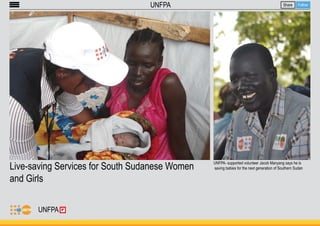 Live-saving Services for South Sudanese Women 
and Girls 
Share Follow 
UNFPA 
UNFPA 
UNFPA- supported volunteer Jacob Manyang says he is 
saving babies for the next generation of Southern Sudan 
