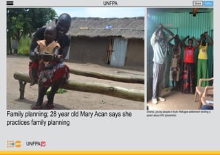 Family planning; 28 year old Mary Acan says she 
practices family planning 
Share Follow 
Drama, young people in Ayilo Refugee settlement reciting a 
poem about HIV prevention 
UNFPA 
UNFPA 
 