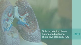 Guía de práctica clínica
Enfermedad pulmonar
obstructiva crónica EPOC
2019
 