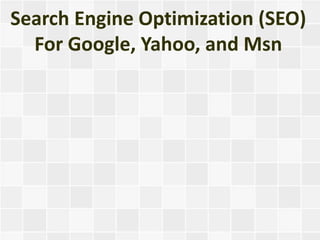 Search Engine Optimization (SEO)
  For Google, Yahoo, and Msn
 